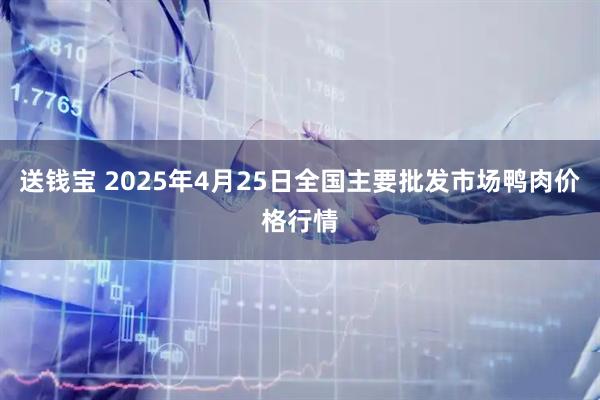 送钱宝 2025年4月25日全国主要批发市场鸭肉价格行情